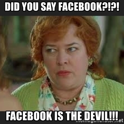 Click image for larger version

Name:	did-you-say-facebook-facebook-is-the-devil.jpg
Views:	174
Size:	93.4 KB
ID:	30794