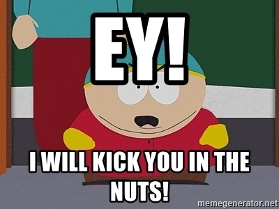 Click image for larger version

Name:	ey-i-will-kick-you-in-the-nuts.jpg
Views:	571
Size:	80.4 KB
ID:	149915