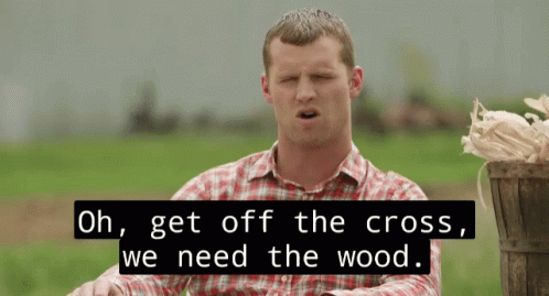 Click image for larger version

Name:	?u=https%3A%2F%2Fmedia1.tenor.com%2Fm%2Fb5VRdcjJgjcAAAAC%2Fletterkenny-get-off-the-cross.gif&amp;f=1&amp;ipt=b92ab331120490143fd010d8af4229ed766ad3aacf5ae5932f2c8c2fd505f838.gif
Views:	172
Size:	1.37 MB
ID:	809296